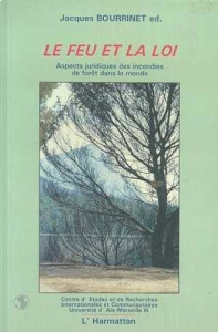 Le feu et la loi. Aspects juridiques des incendies de forêt dans le monde - Bourrinet Jacques