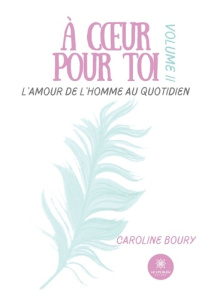 A coeur pour toi Tome 2 : L'amour de l'Homme au quotidien - Boury Caroline