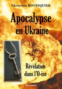 Apocalypse en Ukraine. Révélation dans l'O-ise - Bousiquier Christian