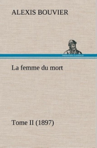 La femme du mort, Tome II (1897). La femme du mort tome ii 1897 - Bouvier Alexis