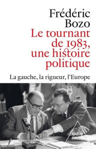 Le tournant de 1983, une histoire politique. La gauche, la rigueur, l'Europe - Bozo Frédéric