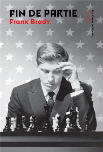 Fin de partie. L'ascension et la chute de Bobby Fischer - Brady Frank ; Raynaud Vincent