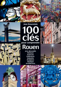 100 clés pour comprendre Rouen. 2e édition - Braunstein Jean
