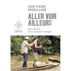 Aller voir ailleurs. Dans les pas d'un voyageur aveugle - Brouillaud Jean-Pierre ; Franceschi Patrice