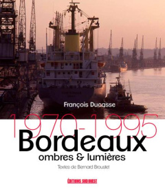 Bordeaux, ombres et lumières. 1970-1995 - Broustet Bernard ; Ducasse François