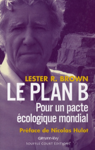 Le plan B. Pour un pacte écologique mondial - Brown Lester ; Hulot Nicolas ; Longaretti Pierre-Y