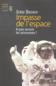 Impasse de l'espace. A quoi servent les astronautes ? - Brunier Serge
