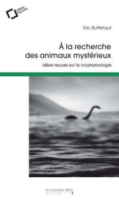 A la recherche des animaux mystérieux. Idées reçues sur la cryptozoologie, 2e édition - Buffetaut Eric