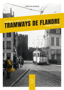 Tramways de Flandre. Anvers, Gand, La Côte ; Années 1960 - Buisson Christian ; Zalkind Sylvain