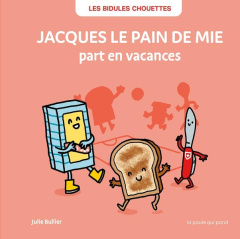 Jacques le pain de mie part en vacances - Bullier Julie