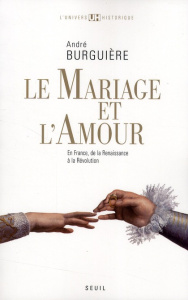 Le mariage et l'amour en France. De la Renaissance à la Révolution - Burguière André