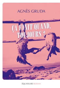 Ça finit quand, toujours ? - Gruda Agnès