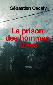 La prison des hommes libres - Cacaly Sebastien