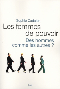 Les femmes de pouvoir. Des hommes commes les autres ? - Cadalen Sophie