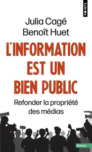 L'information est bien public. refonder la propriété des médias - Cagé Julia. Huet Benoît