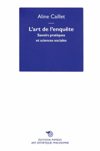 L'art de l'enquête. Savoirs pratiques et sciences sociales - Caillet Aline