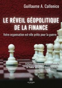 Le réveil géopolitique de la finance. Votre organisation est-elle prête pour la guerre ? - Callonico Guillaume A. ; Sollogoub Tania