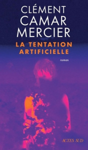 La Tentation artificielle - Camar-Mercier Clément