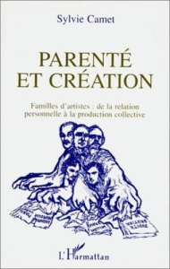 Parenté et création. Familles d'artistes, de la relation personnelle à la production collective - Camet Sylvie