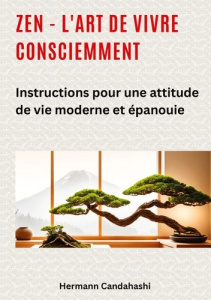 Zen - l'art de vivre consciemment. Instructions pour une attitude de vie moderne et épanouie - Candahashi Hermann