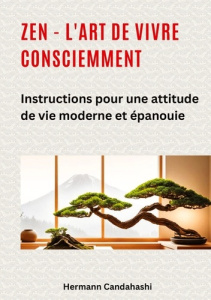 Zen - l'art de vivre consciemment. Instructions pour une attitude de vie moderne et épanouie - Candahashi Hermann