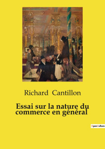 Essai sur la nature du commerce en général - Cantillon Richard