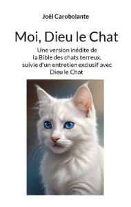 Moi, Dieu le Chat. la Bible des chats terreux, - Carobolante Joël