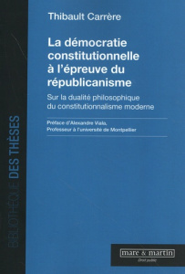 La démocratie constitutionnelle à l'épreuve du républicanisme. Sur la dualité philosophique du const - Carrère Thibault