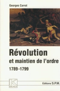 Révolution et maintien de l'ordre, 1789-1799 - Carrot Georges
