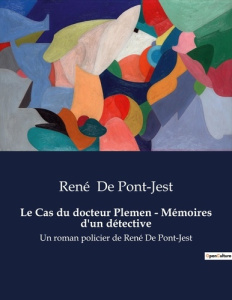 Cas du docteur plemen memoires d detecti. Un roman policier de René De Pont-Jest - De Pont-jest rené