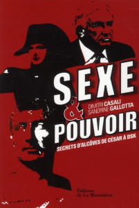Sexe et pouvoir. Secrets d'alcôve de César à DSK - Casali Dimitri ; Gallotta Sandrine
