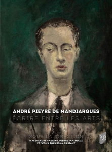 André Pieyre de Mandiargues. Ecrire entre les arts - Castant Alexandre ; Taminaux Pierre ; Tokarska-Cas