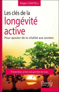Les clés de la longévité active : pour ajouter de la vie aux années - Castell Roger