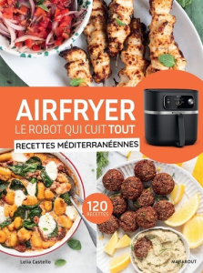 Airfryer, le robot qui cuit tout. Recettes méditerranéennes - Castello Lélia