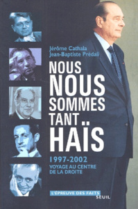 Nous nous sommes tant... haïs. 1997-2002, voyage au centre de la droite - Cathala Jérôme ; Predali Jean-Baptiste
