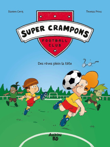 Super Crampons Football Club Tome 1 : Des rêves plein la tête - Cerq Damien ; Priou Thomas