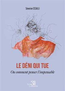 Le déni qui tue. Ou comment penser l'impensable - Cesalli Severine