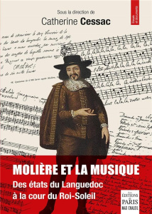 Molière et la musique. Des états du Languedoc à la Cour du Roi-Soleil, Edition revue et augmentée - Cessac Catherine