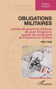Obligations militaires. Lettres de guerre et d’amour de Jean Chagnard, appelé du contingent en Franc - Chagnard Frédéric