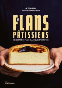 Mes flans pâtissiers. 50 recettes de flans classiques et créatives - Chamalo Ju ; Chemin Aimery