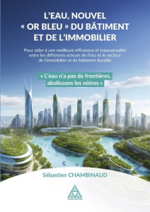 L'eau, nouvel "or bleu" du bâtiment et de l'immobilier. Pour aider à une meilleure efficience et tra - Chambinaud Sébastien ; Naert Dominique