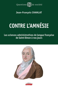 Contre l'amnésie. Les sciences administratives de langue française de Saint-Simon à nos jours - Chanlat Jean-François ; Saussois Jean-Michel