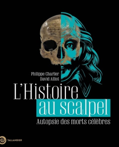 L'Histoire au scalpel. Autopsie des morts célèbres - Charlier Philippe ; Alliot David ; Laude Olivier