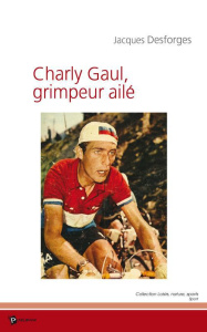 Charly Gaul, grimpeur ailé - Desforges Jacques