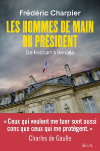 Les hommes de main du Président. De Foccart à Benalla - Charpier Frédéric
