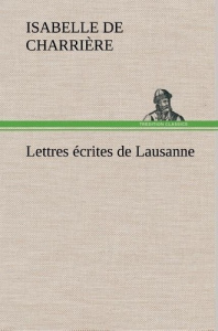 Lettres écrites de Lausanne - Charrière Isabelle de