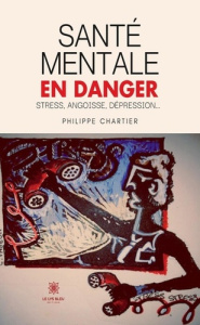 Santé mentale en danger. Stress, angoisse, dépression... - Chartier Philippe