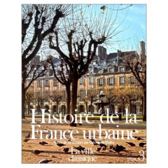 Histoire de la France urbaine. Tome 3, La ville classique, de la Renaissance aux Révolutions - Chartier Roger ; Chaussinand-Nogaret Guy ; Neveux