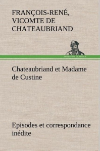 Chateaubriand et Madame de Custine Episodes et correspondance inédite - Chateaubriand Vicomte de françois-rené ; Chateaubr