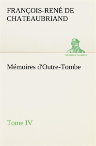 Mémoires d'Outre-Tombe, Tome IV - Chateaubriand Vicomte de françois-rené ; Chateaubr